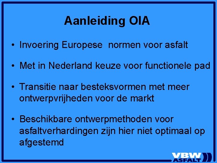 Aanleiding OIA • Invoering Europese normen voor asfalt • Met in Nederland keuze voor Aanleiding OIA • Invoering Europese normen voor asfalt • Met in Nederland keuze voor