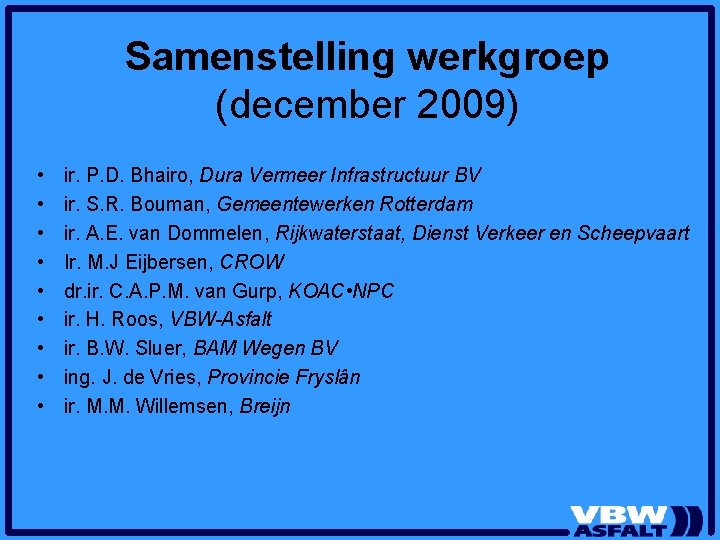Samenstelling werkgroep (december 2009) • • • ir. P. D. Bhairo, Dura Vermeer Infrastructuur Samenstelling werkgroep (december 2009) • • • ir. P. D. Bhairo, Dura Vermeer Infrastructuur