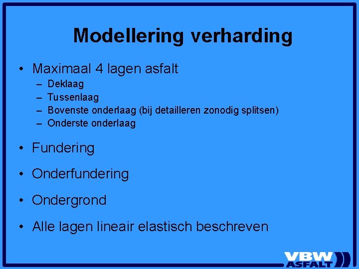 Modellering verharding • Maximaal 4 lagen asfalt – – Deklaag Tussenlaag Bovenste onderlaag (bij Modellering verharding • Maximaal 4 lagen asfalt – – Deklaag Tussenlaag Bovenste onderlaag (bij