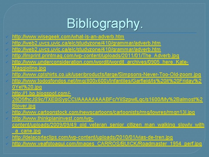 Bibliography. ü ü ü http: //www. wisegeek. com/what-is-an-adverb. htm http: //web 2. uvcs. uvic.