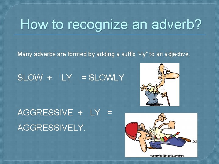 How to recognize an adverb? Many adverbs are formed by adding a suffix “-ly”