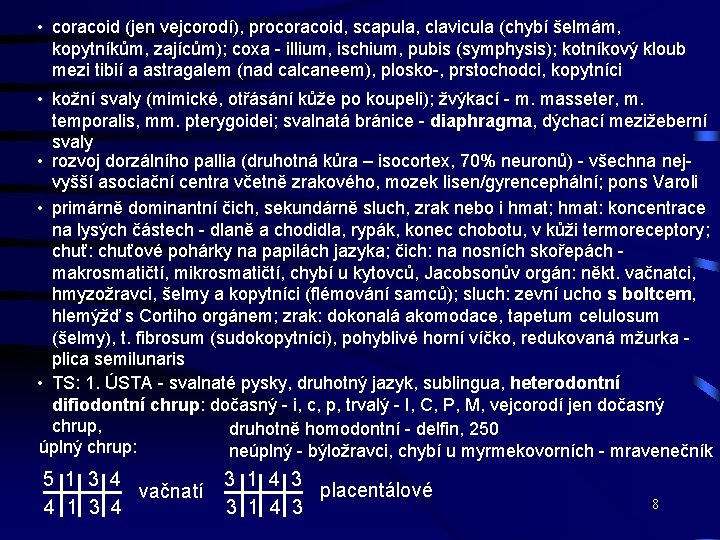  • coracoid (jen vejcorodí), procoracoid, scapula, clavicula (chybí šelmám, kopytníkům, zajícům); coxa -