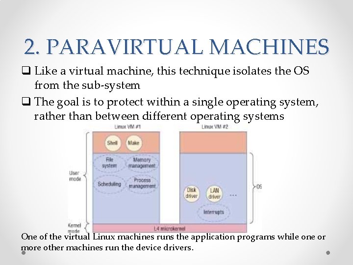 2. PARAVIRTUAL MACHINES q Like a virtual machine, this technique isolates the OS from