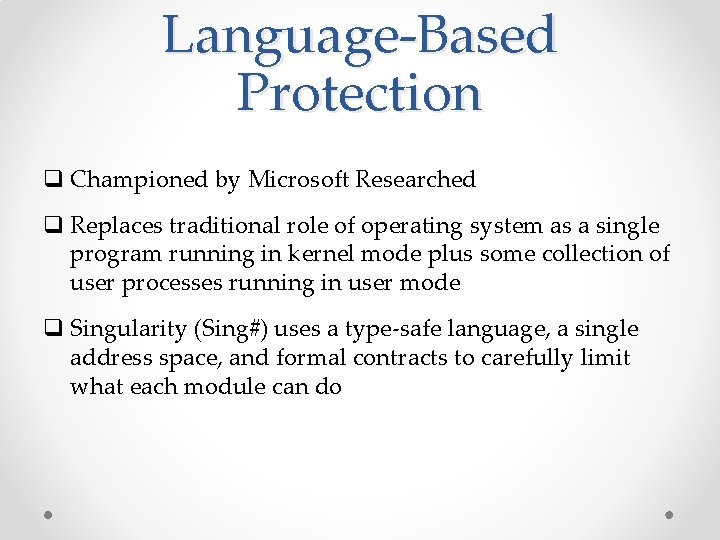 Language-Based Protection q Championed by Microsoft Researched q Replaces traditional role of operating system