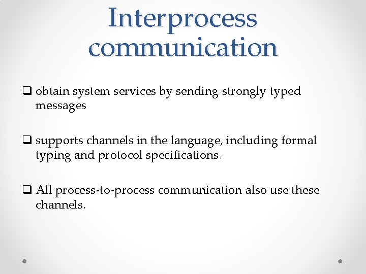 Interprocess communication q obtain system services by sending strongly typed messages q supports channels