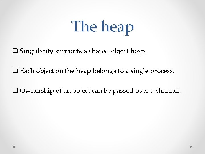 The heap q Singularity supports a shared object heap. q Each object on the