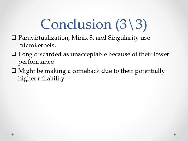 Conclusion (33) q Paravirtualization, Minix 3, and Singularity use microkernels. q Long discarded as