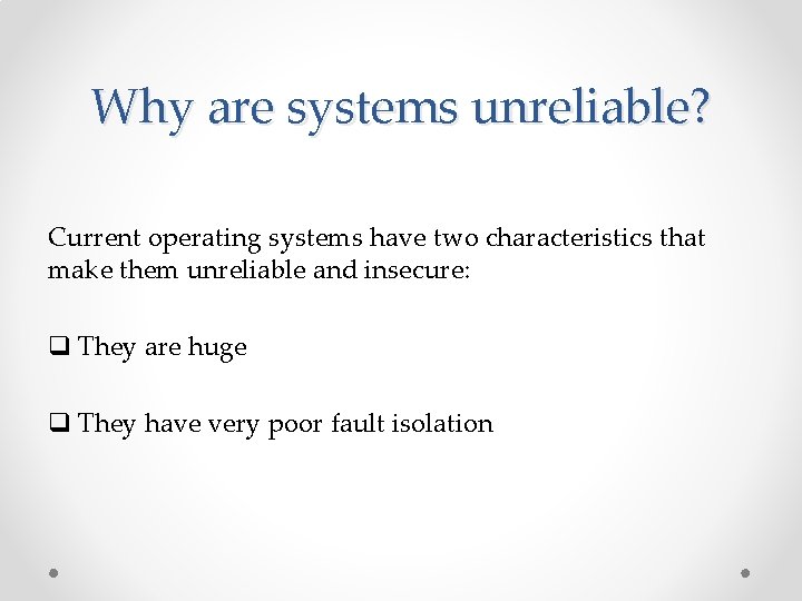 Why are systems unreliable? Current operating systems have two characteristics that make them unreliable