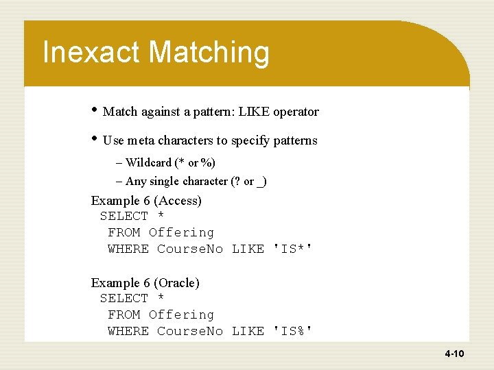 Inexact Matching • Match against a pattern: LIKE operator • Use meta characters to Inexact Matching • Match against a pattern: LIKE operator • Use meta characters to