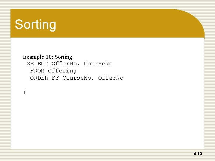 Sorting Example 10: Sorting SELECT Offer. No, Course. No FROM Offering ORDER BY Course. Sorting Example 10: Sorting SELECT Offer. No, Course. No FROM Offering ORDER BY Course.