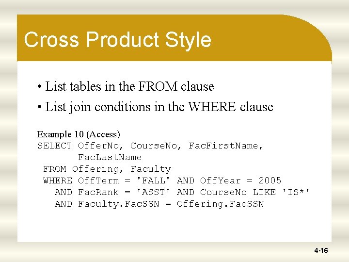 Cross Product Style • List tables in the FROM clause • List join conditions Cross Product Style • List tables in the FROM clause • List join conditions
