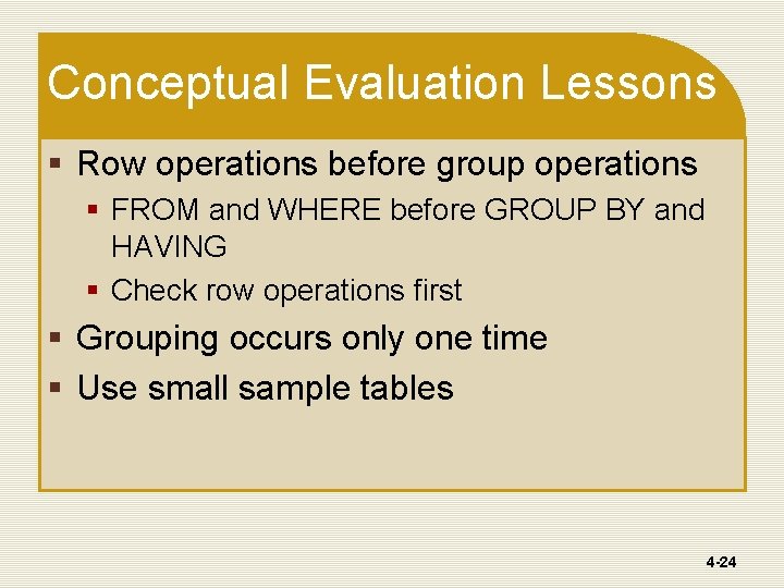 Conceptual Evaluation Lessons § Row operations before group operations § FROM and WHERE before Conceptual Evaluation Lessons § Row operations before group operations § FROM and WHERE before
