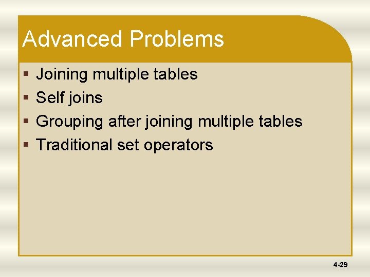 Advanced Problems § § Joining multiple tables Self joins Grouping after joining multiple tables Advanced Problems § § Joining multiple tables Self joins Grouping after joining multiple tables