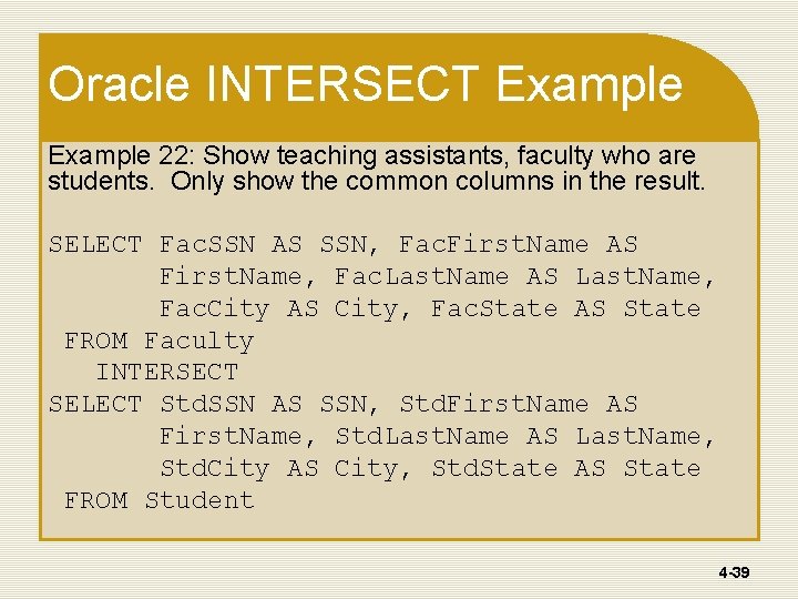 Oracle INTERSECT Example 22: Show teaching assistants, faculty who are students. Only show the Oracle INTERSECT Example 22: Show teaching assistants, faculty who are students. Only show the