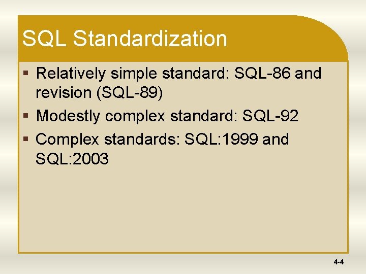 SQL Standardization § Relatively simple standard: SQL-86 and revision (SQL-89) § Modestly complex standard: SQL Standardization § Relatively simple standard: SQL-86 and revision (SQL-89) § Modestly complex standard: