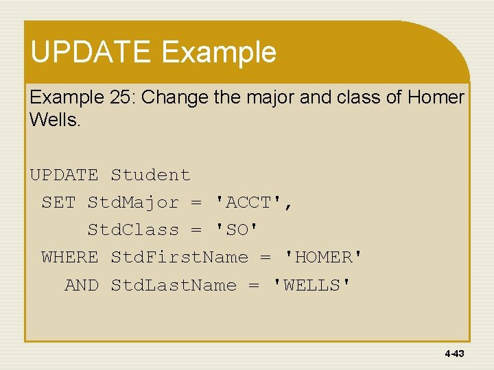UPDATE Example 25: Change the major and class of Homer Wells. UPDATE Student SET UPDATE Example 25: Change the major and class of Homer Wells. UPDATE Student SET