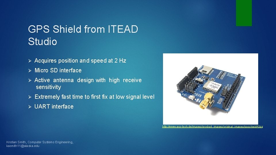 GPS Shield from ITEAD Studio Ø Acquires position and speed at 2 Hz Ø GPS Shield from ITEAD Studio Ø Acquires position and speed at 2 Hz Ø