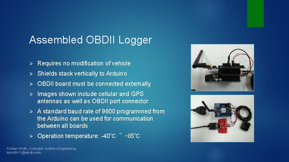 Assembled OBDII Logger Ø Requires no modification of vehicle Ø Shields stack vertically to