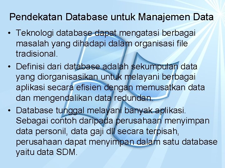 Pendekatan Database untuk Manajemen Data • Teknologi database dapat mengatasi berbagai masalah yang dihadapi