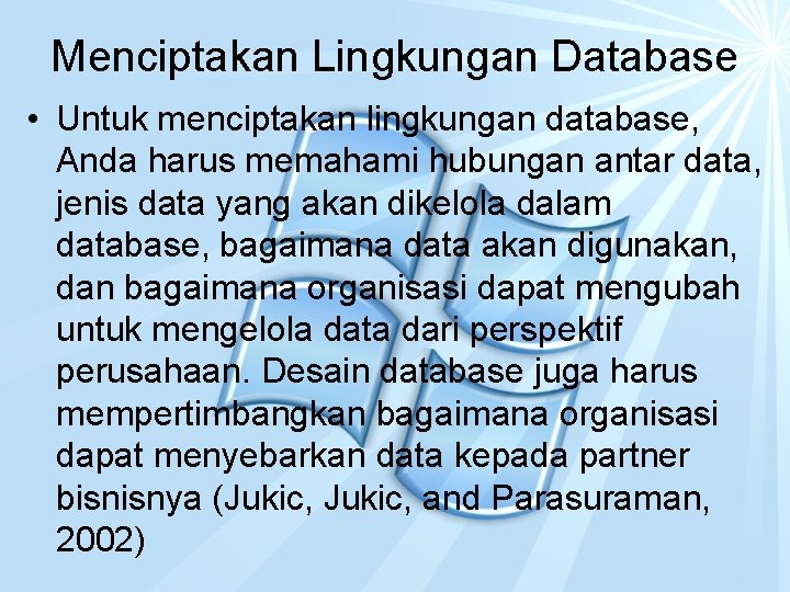 Menciptakan Lingkungan Database • Untuk menciptakan lingkungan database, Anda harus memahami hubungan antar data,