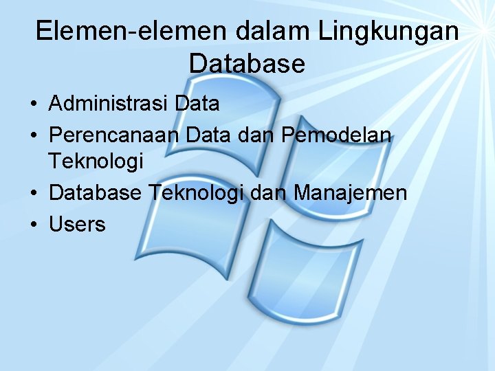 Elemen-elemen dalam Lingkungan Database • Administrasi Data • Perencanaan Data dan Pemodelan Teknologi •