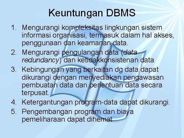 Keuntungan DBMS 1. Mengurangi kompleksitas lingkungan sistem informasi organisasi, termasuk dalam hal akses, penggunaan