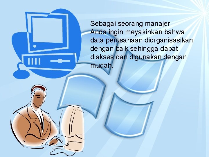 Sebagai seorang manajer, Anda ingin meyakinkan bahwa data perusahaan diorganisasikan dengan baik sehingga dapat