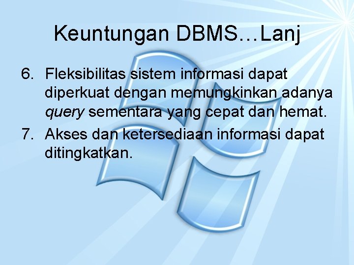Keuntungan DBMS…Lanj 6. Fleksibilitas sistem informasi dapat diperkuat dengan memungkinkan adanya query sementara yang