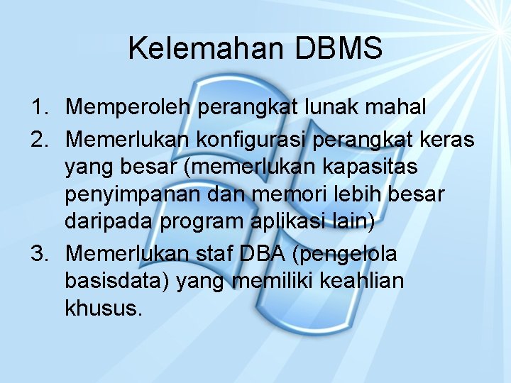 Kelemahan DBMS 1. Memperoleh perangkat lunak mahal 2. Memerlukan konfigurasi perangkat keras yang besar