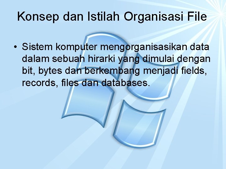 Konsep dan Istilah Organisasi File • Sistem komputer mengorganisasikan data dalam sebuah hirarki yang
