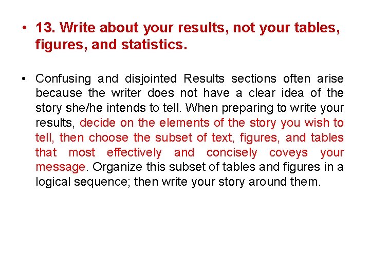  • 13. Write about your results, not your tables, figures, and statistics. •