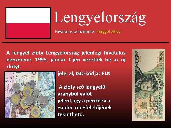 Lengyelország Hivatalos pénzneme: lengyel zloty A lengyel złoty Lengyelország jelenlegi hivatalos pénzneme. 1995. január