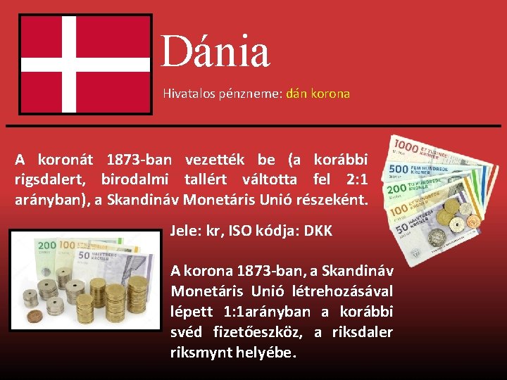 Dánia Hivatalos pénzneme: dán korona A koronát 1873 -ban vezették be (a korábbi rigsdalert,