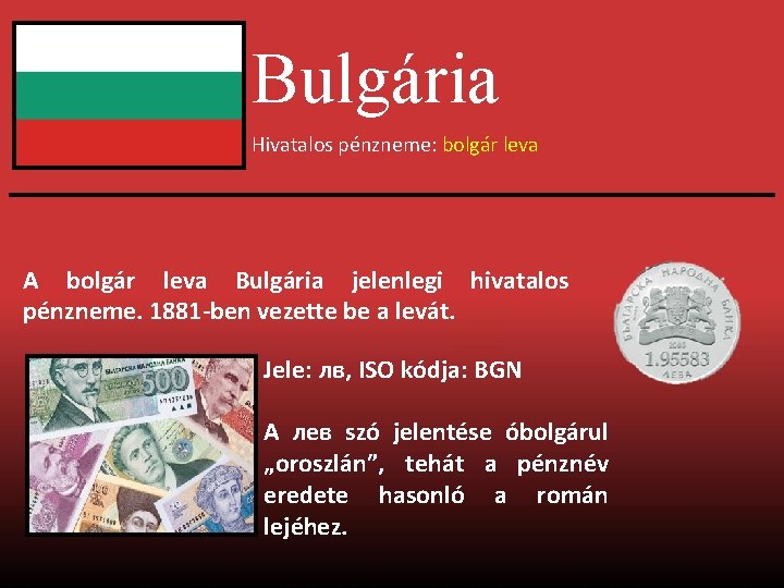 Bulgária Hivatalos pénzneme: bolgár leva A bolgár leva Bulgária jelenlegi hivatalos pénzneme. 1881 -ben