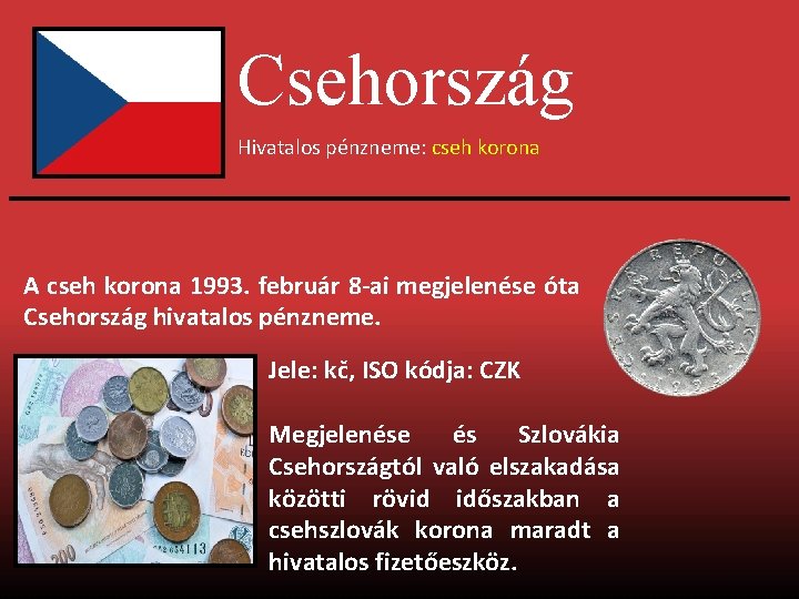Csehország Hivatalos pénzneme: cseh korona A cseh korona 1993. február 8 -ai megjelenése óta