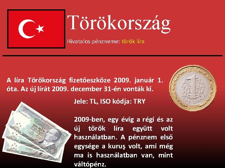 Törökország Hivatalos pénzneme: török líra A líra Törökország fizetőeszköze 2009. január 1. óta. Az