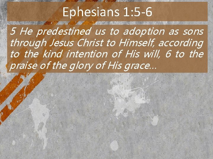 Ephesians 1: 5 -6 5 He predestined us to adoption as sons through Jesus