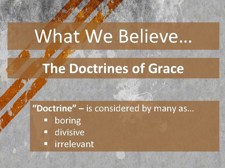 What We Believe… The Doctrines of Grace “Doctrine” – is considered by many as…