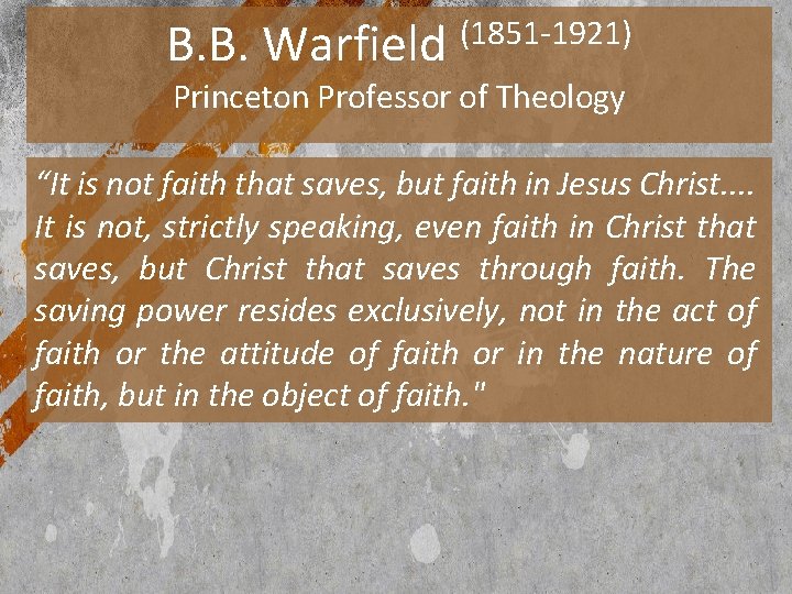 B. B. Warfield (1851 -1921) Princeton Professor of Theology “It is not faith that