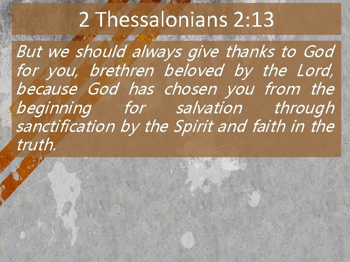 2 Thessalonians 2: 13 But we should always give thanks to God for you,