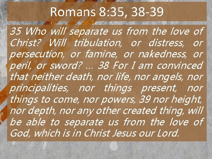 Romans 8: 35, 38 -39 35 Who will separate us from the love of