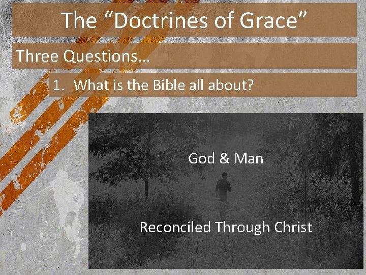 The “Doctrines of Grace” Three Questions… 1. What is the Bible all about? God