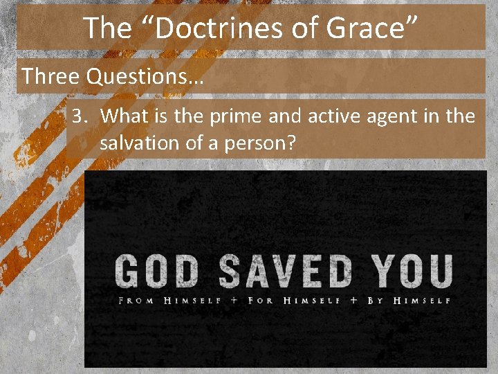 The “Doctrines of Grace” Three Questions… 3. What is the prime and active agent