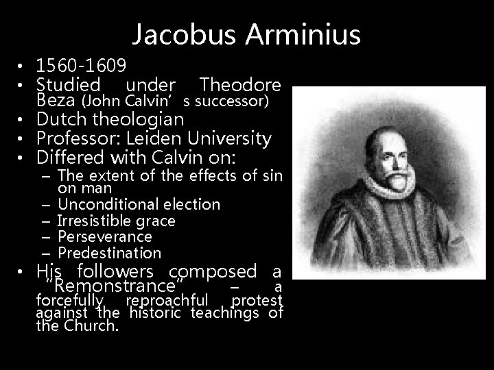 Jacobus Arminius • 1560 -1609 • Studied under Theodore Beza (John Calvin’s successor) •