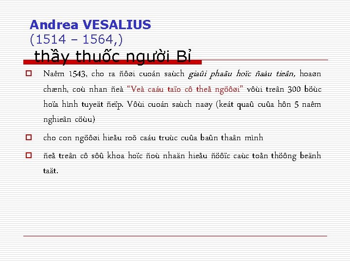 Andrea VESALIUS (1514 – 1564, ) thầy thuốc người Bỉ o o o Naêm