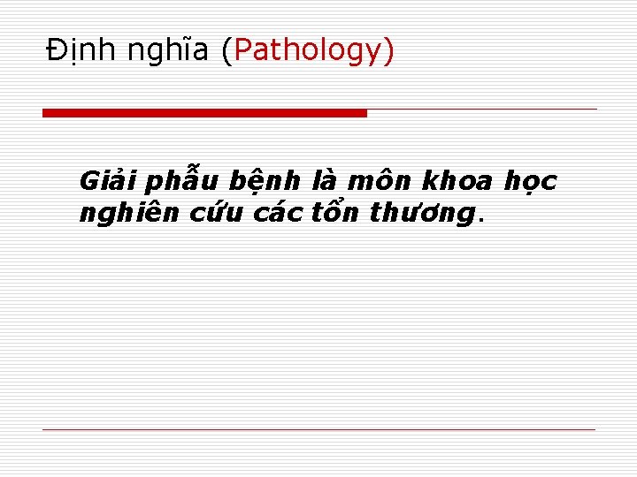 Định nghĩa (Pathology) Giải phẫu bệnh là môn khoa học nghiên cứu các tổn