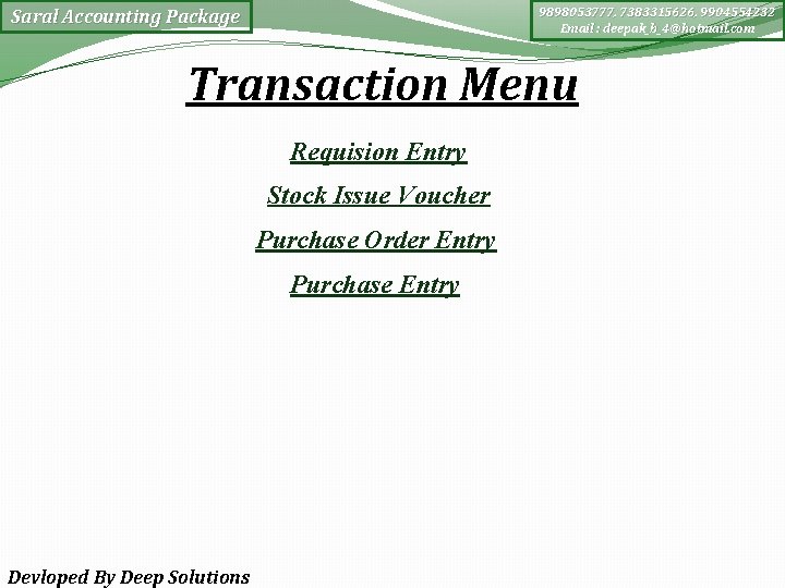 9898053777, 7383315626, 9904554232 Email : deepak_b_4@hotmail. com Saral Accounting Package Transaction Menu Requision Entry