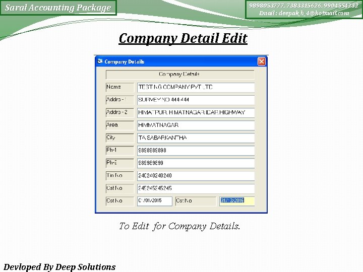 9898053777, 7383315626, 9904554232 Email : deepak_b_4@hotmail. com Saral Accounting Package Company Detail Edit To