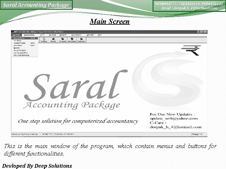 9898053777, 7383315626, 9904554232 Email : deepak_b_4@hotmail. com Saral Accounting Package Main Screen This is