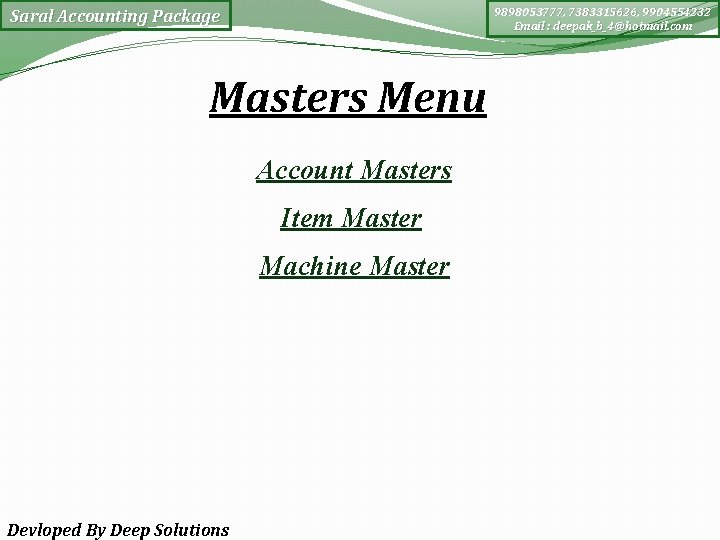 9898053777, 7383315626, 9904554232 Email : deepak_b_4@hotmail. com Saral Accounting Package Masters Menu Account Masters